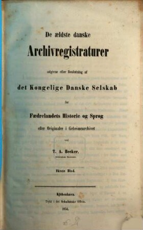 De aeldste danske Archivregistraturer udgivne efter Beslutning af det Kongelige Danske Selskab for Faedrelandets Historie og Sprog efter Originaler i Geheimearchivet ved T. A. Becker, 1