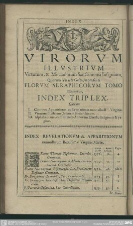 Virorum Illustrium Virtutem, & Miraculorum Sanctimoniâ Insignium, Quorum Vita, & Gesta, in praesenti Florum Seraphicorum Tomo Exarantur, Index Triplex, ...