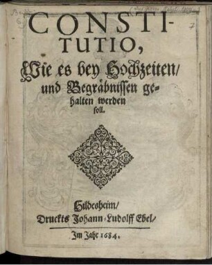 Constitutio, Wie es bey Hochzeiten/ und Begräbnissen gehalten werden soll : [So geschehen Hildesheim/ den eilfften Novembris, 1684]