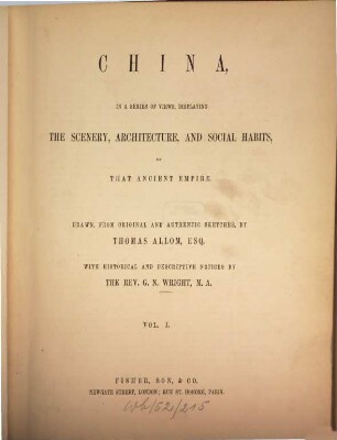 China, in a series of views, displaying the scenery, architecture and social habits of that ancient empire : Drawn, from original ... by Thomas Allom. With historical and descriptive notices by G. N. Wright, 1