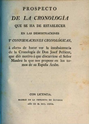 Discursos Ó Preliminares Cronológicos Para Ilustrar La Historia De La España Árabe, 2. Prospecto De La Cronología Que Se Ha De Establecer En Las Demostraciones Y Confirmaciones Cronológicas, á efecto de hacer ver la insubsistencia de la Cronología de Don Josef Pellicer, que dió motivo á que discurriese el Señor Masdeu la que nos propone en los tomos de su España Árabe