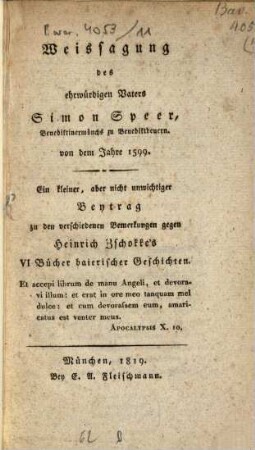 Weissagung des ehrwürdigen Vaters Simon Speer Benedictiner Mönchs zu Benedictbeuern von dem Jahr 1599 : Beitrag zu den Bemerk. geg. Zschokke's b. Geschichte