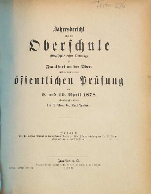 Jahresbericht über die Oberschule (Realschule Erster Ordnung) zu Frankfurt an der Oder : mit welchem zu der öffentlichen Prüfung am ... ehrerbietigst einladet .... 1877/78