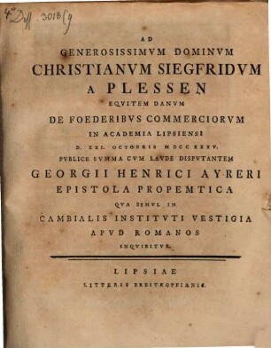 Ad generosissimum dominum Christianum Siegfridum a Plessen de foederibus commerciorum in Academia Lipsiensi ... disputantem, Georgii Henrici Ayreri epistola propemtica qua simul in cambialis instituti vestigia apud Romanos inquiritur