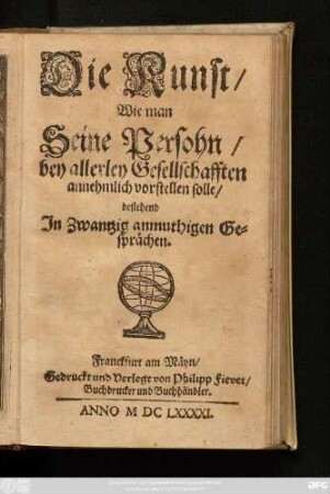 Die Kunst/ Wie man Seine Persohn/ bey allerley Gesellschafften annehmlich vorstellen solle/ bestehend In Zwantzig anmuthigen Gesprächen