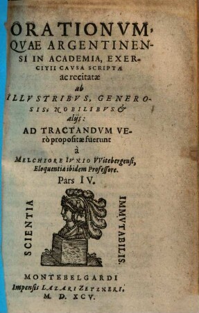 Orationum quae Argentinensi in Academia, exercitii gratia, scriptae et recitatae ab illustribus, generosis, nobilibus, & aliis ... pars ..., Pars IV.. Orationvm, Qvae Argentinensi In Academia, Exercitii Cavsa Scriptae ac recitatae ab Illvstribvs, Generosis, Nobilibvs et alijs ... Pars IV.