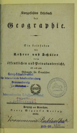 Kurzgefaßtes Lehrbuch der Geographie : ein Leitfaden für Lehrer und Schüler beim öffentlichen und Privatunterricht, als auch zum Gebrauche für Erwachsene