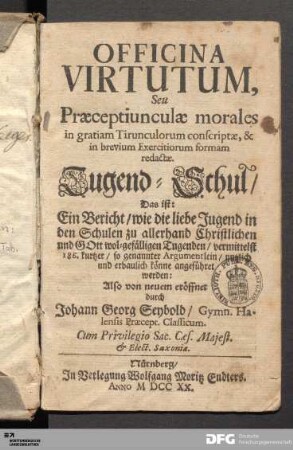 1: [Officina Virtutum, Seu Præceptiunculæ morales in gratiam Tirunculorum conscriptæ, & in brevium Exercitiorum formam redactæ] Band 1