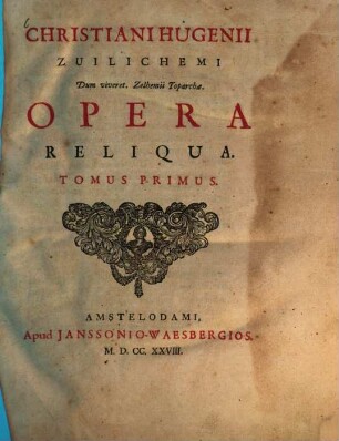 Christiani Hugenii Zuilichemii, Dum viveret Zelhemi Toparchæ, Opera Reliqua, 1