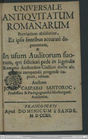 Universale Antiquitatum Romanarum Breviarium absolutius : Ex ipsis sontibus accurate depromtum, & In usum Auditorum suorum, qui feliciori pede in legendis Romanis Auctoribus Classicis ... editum