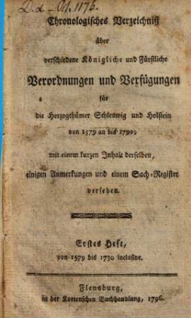 Chronologisches Verzeichniß über verschiedene königliche und fürstliche Verordnungen und Verfügungen für die Herzogthümer Schleswig und Holstein, 1. 1579/1730 (1796)