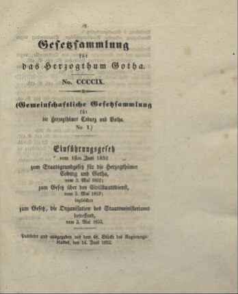 409. Einführungsgesetz vom 1. Juni 1852 zum Staatsgrundgesetz für die Herzogthümer Coburg und Gotha vom 3. Mai 1852; zum Gesetz über den Civilstaatsdienst vom 3. Mai 1852; ingleichen zum Gesetz, die Organisation des Staatsministeriums betreffend; vom 3. Mai 1852.