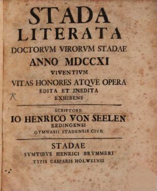 Stada Literata Doctorum Virorum Stadae Anno MDCCXI Viventium : Vitas Honores Atque Opera Edita Et Inedita Exhibens