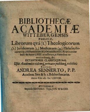 Bibliothecae Academiae Wittebergensis Publicae, Librorum quà (1.) Theologicorum (2.) Juridicorum (3.) Medicorum (4.) Philosophicorum ... & qui noviter huic de Anno LXXII. accesserunt ...