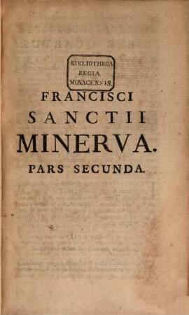 Franc. Sanctii, Brocensis, In Inclyta Salmanticensi Academia Primarii Rhetorices & Graecae Linguae Doctoris, Minerva, Seu De Causis Linguae Latinae Commentarius, 2