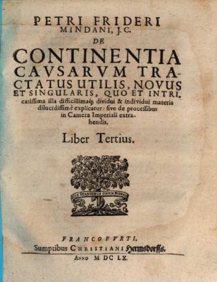 Petri Frideri Mindani JC. De Processibus, Mandatis, Et Monitoriis : In Imperiali Camera extrahendis, & de Supplicationibus, quae pro ijs fiunt, recte formandis Tractatus In Tres Libros Divisus, Ad Praxin Forensem valde utilis, 3