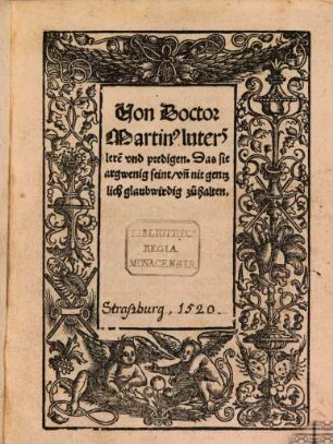Von Doctor Martin Luters lere[n ] vnd predigen : Das sie argwenig seint, vn[d] nit gentzlich glaubwirdig zuhalten