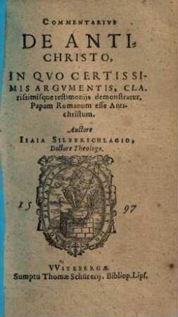 Commentarivs De Antichristo, In Qvo Certissimis Argvmentis, Clarissimisque testimonijs demonstratur, Papam Romanum esse Antichristum