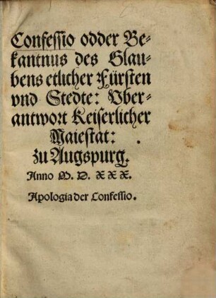 Confessio Fidei exhibita inuictiss. Imp. Carolo V. Caesari Aug. in Comicijs Augustae, Anno M.D.XXX. : Addita est Apologia Confessionis. Beide Deudsch vnd Latinisch ...