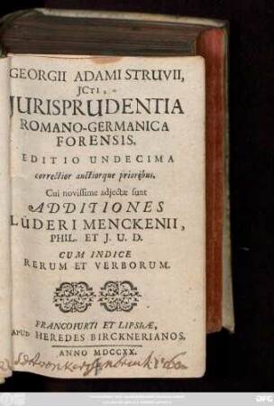Georgii Adami Struvii, Jcti, Jurisprudentia Romano-Germanica Forensis : Cui novissime adiectæ sunt Additiones Lüderii Menckenii, Phil. Et J. U. D. Cum Indice Rerrum Et Verborum