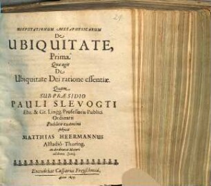 Disputationum Metaphysicarum De Ubiquitate, Prima. Quae agit De Ubiquitate Dei ratione essentiae