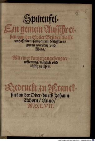 Spilteufel : Ein gemein Ausschreiben von der Spiler Brüderschafft und Orden, sampt jren Stifftern, guten wercken vnd Ablas, Mit einer kurtzen angehengter erklerung, nützlich vnd lüstig zu lesen