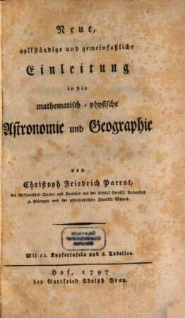 Neue, vollständige und gemeinfaßliche Einleitung in die mathematisch-physische Astronomie und Geographie