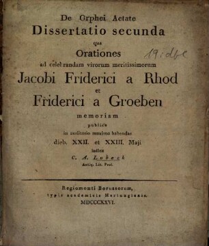 De Orphei aetate : diss. .... 2, ... ad celebrandam ... Jacobi Friederici a Rhod et Friederici a Groeben memoriam ...