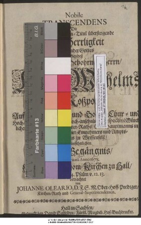 Nobile Transcendens Die Aller Welt Ehren-Titul übersteigende Edle Herrligkeit Der Kinder Gottes : Bey deß ... Herrn Wilhelms von Koszpoth ... Hochansehnlichen Leich-Begängnis/ Den 5. Februarii Anno 1678. In der ... Dom-Kirchen zu Hall/ aus dem 84. Psalm v. 12. 13. betrachtet