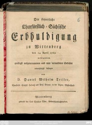 Die feyerliche Churfürstlich-Sächsische Erbhuldigung zu Wittenberg : den 14 April 1769 in folgendem gnädigst aufgenommenen und nun vermehrten Gedichte unterhänigst besungen