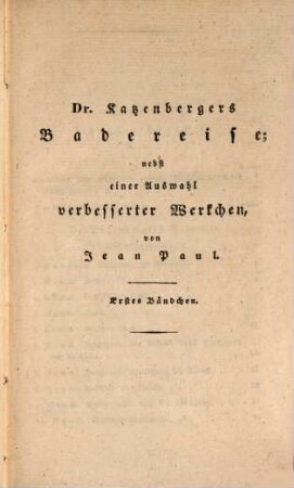 Jean Paul's sämmtliche Werke. 11,1 = 51, Dr. Katzenbergers Badereise : nebst einer Auswahl verbesserter Werkchen ; erstes Bändchen