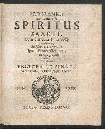 Programma in honorem Spiritus Sancti, Cum Patre, & Filio ubiq[ue] praesentis, Ex Psalmo CXXXVIII. 7. Ipso Pentecostes die ex debito pietatis officio propositum a Rectore Et Senatu Academiae Regiomontanae
