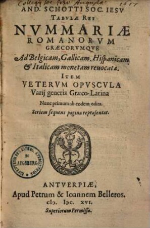 Tabulae rei nummariae Romanorum Graecorumque : ad Belgicam & Italicam monetam revocatae ; Item veterum opuscula varii generis Graeco-Latina nunc primum ab eodem edita