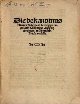 Die bekandtnus Martini Luthers auff den yetzigen angestelten Reichßtag zu Augspurg einzulegen : In Sibentzehen Artickel verfasset. Im XXX Jar.