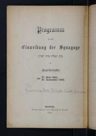 Programm für die Einweihung der Synagoge Bet Tefilat ʿEdat Yeshurun zu Karlsruhe am 27. Elul 5641 / 21. September 1881 [[Elektronische Ressource]]