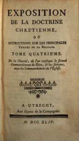 Exposition De La Doctrine Chre'tienne, Ou Instructions Sur Les Principales Vérités De La Religion, 4. De la Charité, où l'on explique le second Commandement de Dieu, & les suivans, avec les Commandemens de l'Eglise