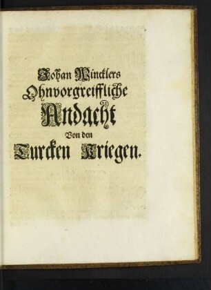 Johan Wincklers Ohnvorgreiffliche Andacht Von den Turcken Kriegen.