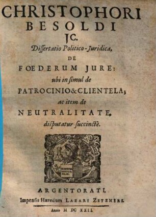 Christophori Besoldi ... Dissertatio Politico-Juridica, De Foederum Jure, ubi in simul de Patrocinio & Clientela, ac item de Neutralitate, disputatur succincte