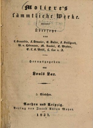 Molière's sämmtliche Werke, 3. Tartüffe, oder der Betrüger. Der Bürger als Edelmann. Don Garcia, oder der eifersüchtige Prinz. Recht und Liebe. - 1837. - 516 S.
