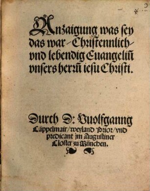 Anzaigung was sey das war, Christennlich, vnd lebendig Euangeliu[m] vnsers herrn[n] iesu Christi