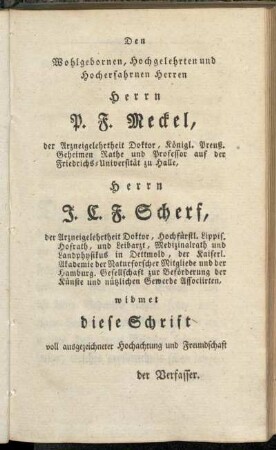 Den Wohlgebornen, Hochgelehrten und Hocherfahrnen Herren Herrn P. F. Meckel, [...], Herrn J. C. F. Scherf [...]