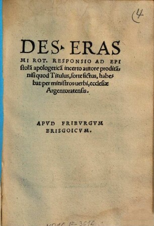 Des. Erasmi Rot. Responsio Ad Epistola[m] apologetica[m] incerto autore prodita[m] : nisi quod Titulus, forte fictus, habebat: per ministros uerbi, ecclesiae Argentoratensis