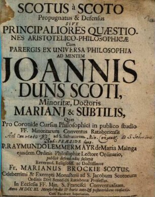 Scotus à Scoto Propugnatus & Defensus Sive Principaliores Quaestiones Aristotelico-Philosophicae : Cum Parergis Ex Universa Philosophia Ad Mentem Joannis Duns Scoti ...