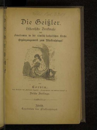 Die Geißler : historische Denkmale des Fanatismus in der römisch-katholischen Kirche; Ergänzungswerk zum Pfaffenspiegel