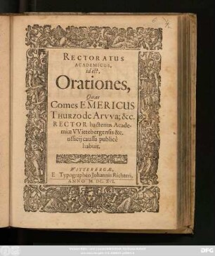 Rectoratus Academicus, id est, Orationes, Quas Comes Emericus Thurzo de Arwa; [et]c. Rector hactenus Academiae Wittebergensis [et]c. officii causa publice habuit