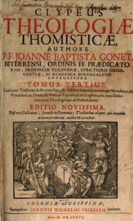 Clypeus Theologiae Thomisticae : In Tres Partes Divisus, Et Quinque Voluminibus Comprehensus, 3. Continens Tractatus de Beatitudine, de Actibus humanis, eorumque Moralitate, de Virtutibus ac Donis, de Vitiis ac Peccatis, & de Legibus, nec-non Dissertationem Theologicam de Probabilitate