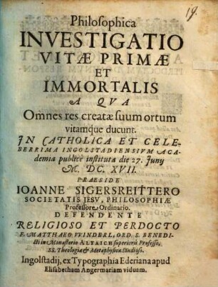 Philosophica Investigatio Vitae Primae Et Immortalis A Qua Omnes res creatae suum ortum vitamque ducunt