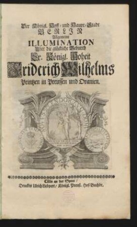 Der Königl. Hoff- und Haupt-Stadt Berlin Allgemeine Illumination Uber die glückliche Geburth Sr. Königl. Hoheit Friderich Wilhelms Printzen in Preussen und Oranien