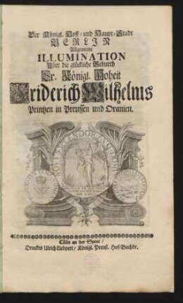 Der Königl. Hoff- und Haupt-Stadt Berlin Allgemeine Illumination Uber die glückliche Geburth Sr. Königl. Hoheit Friderich Wilhelms Printzen in Preussen und Oranien