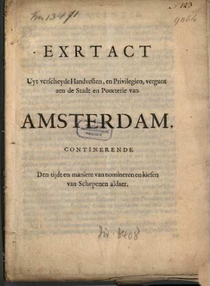 Exrtact[!] Uyt verscheyde Handvesten, en Privilegien, vergunt aen de Stadt en Poorterie van Amsterdam : Continerende Den tijdt en maniere van nomineren en kiesen van Schepenen aldaer